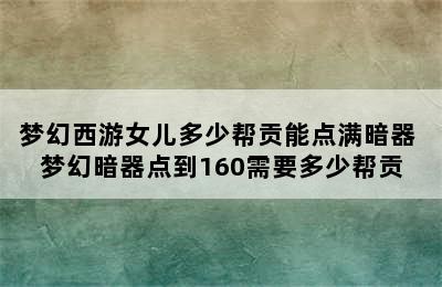 梦幻西游女儿多少帮贡能点满暗器 梦幻暗器点到160需要多少帮贡